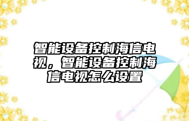 智能設備控制海信電視，智能設備控制海信電視怎么設置