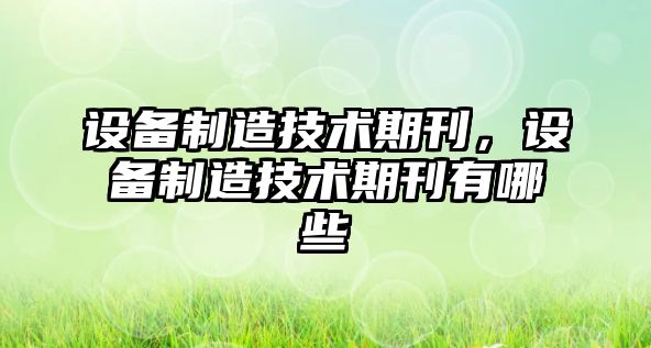設備制造技術(shù)期刊，設備制造技術(shù)期刊有哪些