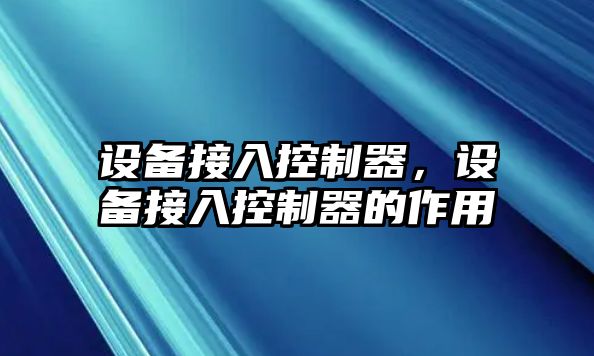 設備接入控制器，設備接入控制器的作用