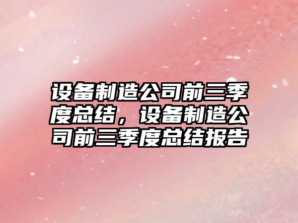 設備制造公司前三季度總結，設備制造公司前三季度總結報告