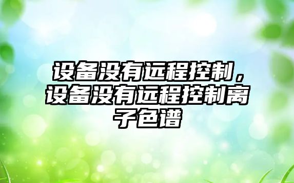 設備沒(méi)有遠程控制，設備沒(méi)有遠程控制離子色譜
