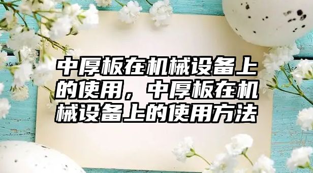 中厚板在機械設備上的使用，中厚板在機械設備上的使用方法