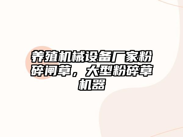 養殖機械設備廠(chǎng)家粉碎閘草，大型粉碎草機器