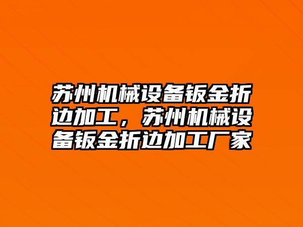 蘇州機械設備鈑金折邊加工，蘇州機械設備鈑金折邊加工廠(chǎng)家