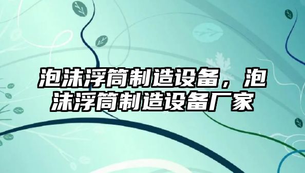 泡沫浮筒制造設備，泡沫浮筒制造設備廠(chǎng)家