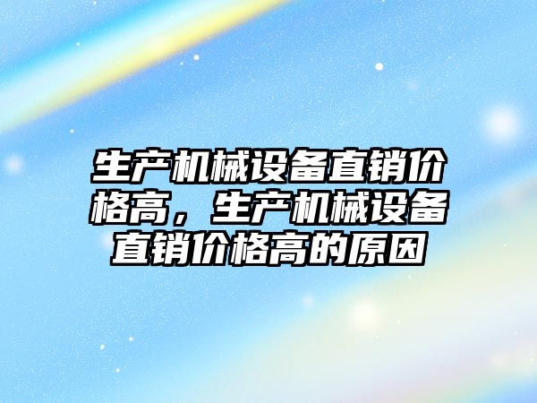 生產(chǎn)機械設備直銷(xiāo)價(jià)格高，生產(chǎn)機械設備直銷(xiāo)價(jià)格高的原因