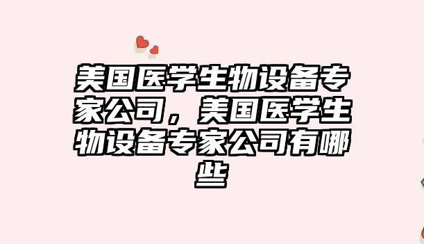 美國醫學(xué)生物設備專(zhuān)家公司，美國醫學(xué)生物設備專(zhuān)家公司有哪些