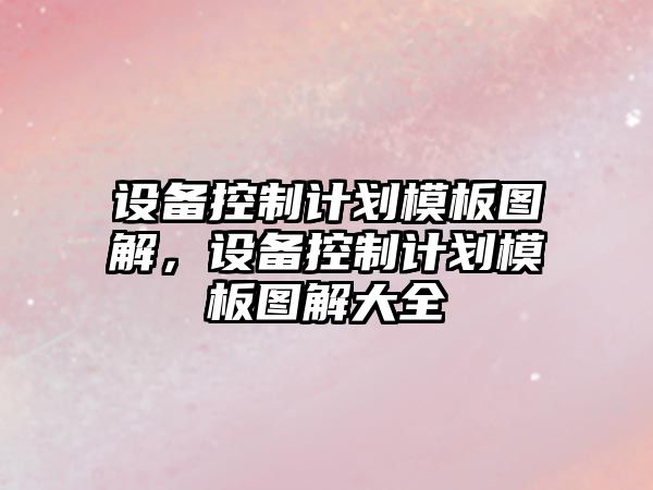 設備控制計劃模板圖解，設備控制計劃模板圖解大全
