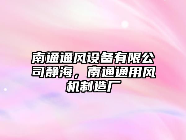 南通通風(fēng)設備有限公司靜海，南通通用風(fēng)機制造廠(chǎng)