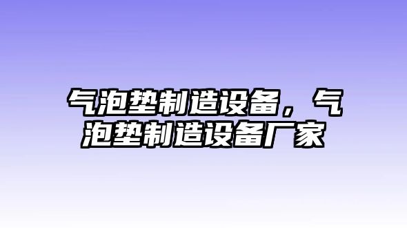 氣泡墊制造設備，氣泡墊制造設備廠(chǎng)家