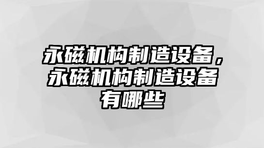 永磁機構制造設備，永磁機構制造設備有哪些