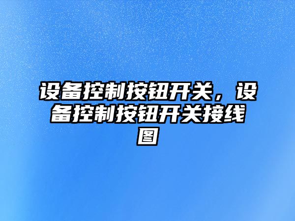 設備控制按鈕開(kāi)關(guān)，設備控制按鈕開(kāi)關(guān)接線(xiàn)圖