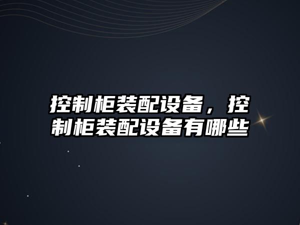 控制柜裝配設備，控制柜裝配設備有哪些
