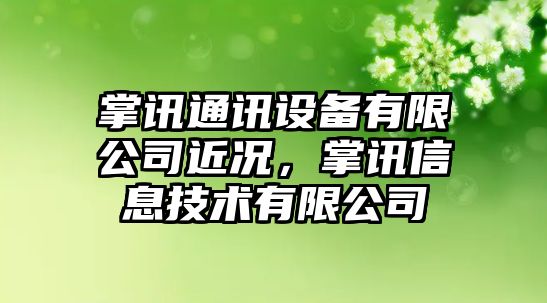 掌訊通訊設備有限公司近況，掌訊信息技術(shù)有限公司