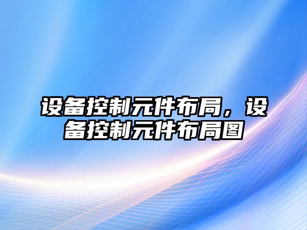 設備控制元件布局，設備控制元件布局圖