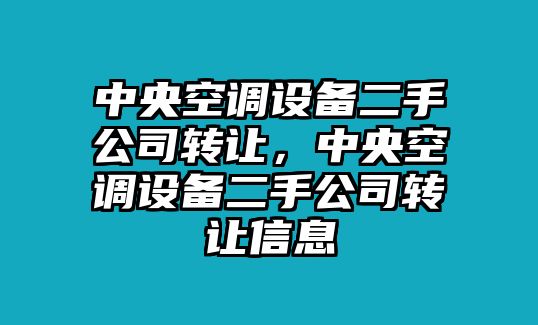 中央空調設備二手公司轉讓?zhuān)醒肟照{設備二手公司轉讓信息