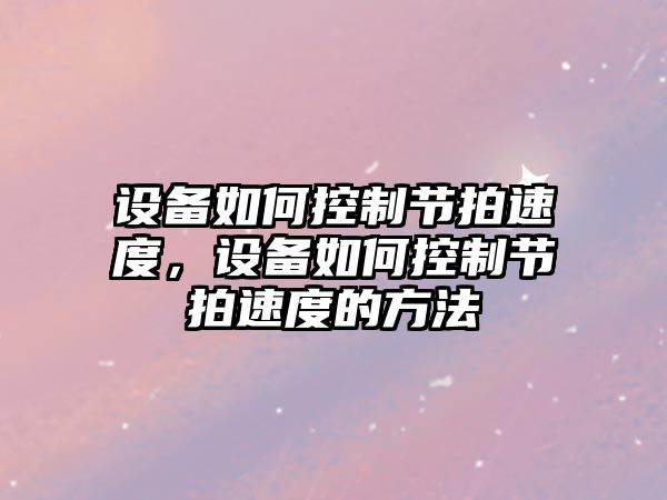 設備如何控制節拍速度，設備如何控制節拍速度的方法
