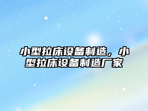 小型拉床設備制造，小型拉床設備制造廠(chǎng)家