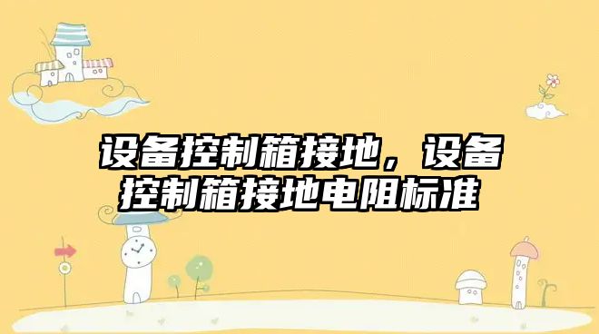設備控制箱接地，設備控制箱接地電阻標準