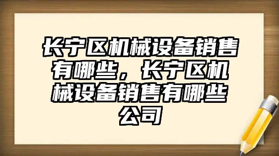 長(cháng)寧區機械設備銷(xiāo)售有哪些，長(cháng)寧區機械設備銷(xiāo)售有哪些公司
