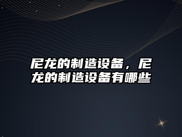 尼龍的制造設備，尼龍的制造設備有哪些