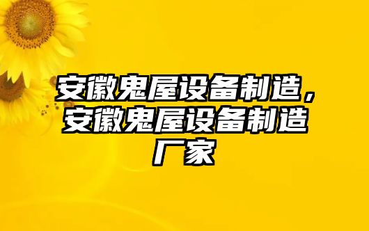 安徽鬼屋設備制造，安徽鬼屋設備制造廠(chǎng)家