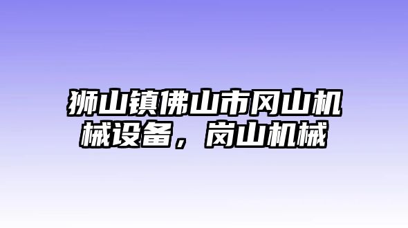 獅山鎮佛山市岡山機械設備，崗山機械