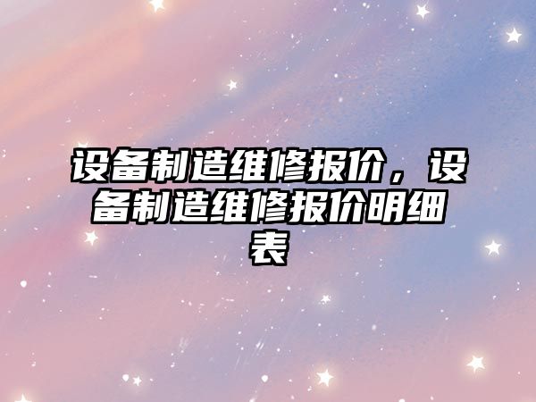設備制造維修報價(jià)，設備制造維修報價(jià)明細表