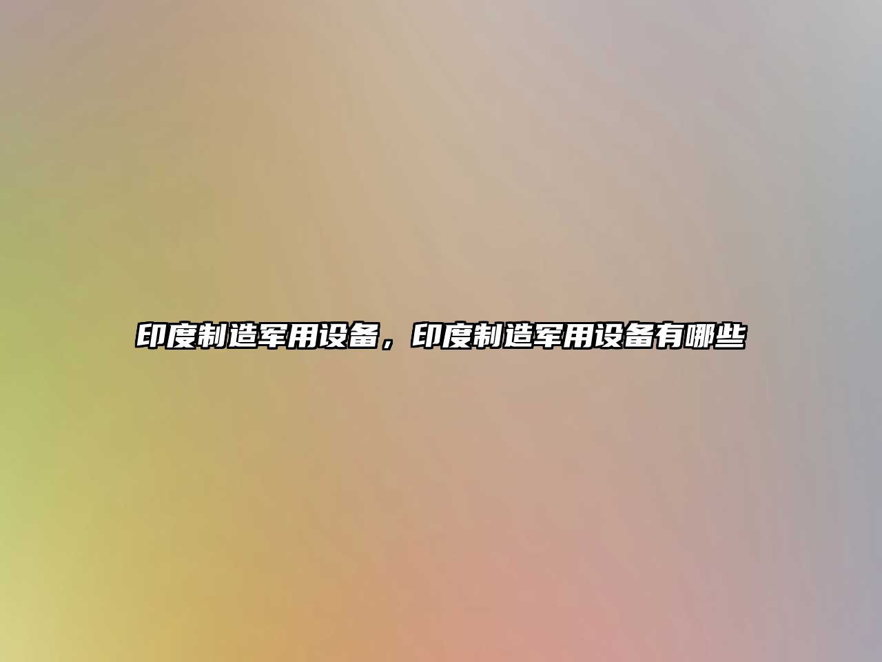 印度制造軍用設備，印度制造軍用設備有哪些