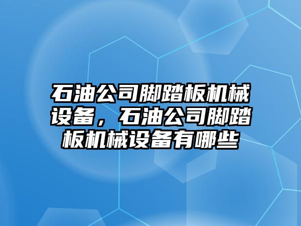 石油公司腳踏板機械設備，石油公司腳踏板機械設備有哪些