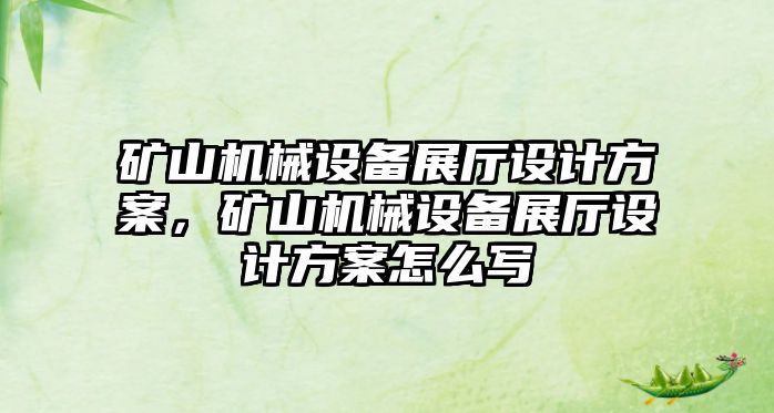 礦山機械設備展廳設計方案，礦山機械設備展廳設計方案怎么寫(xiě)