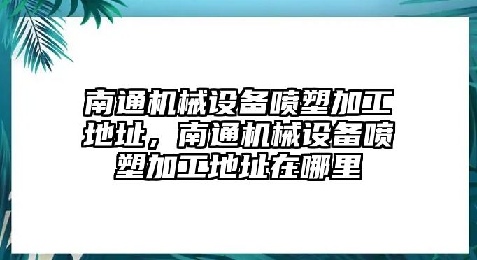 南通機械設備噴塑加工地址，南通機械設備噴塑加工地址在哪里