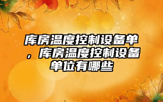 庫房溫度控制設備單，庫房溫度控制設備單位有哪些