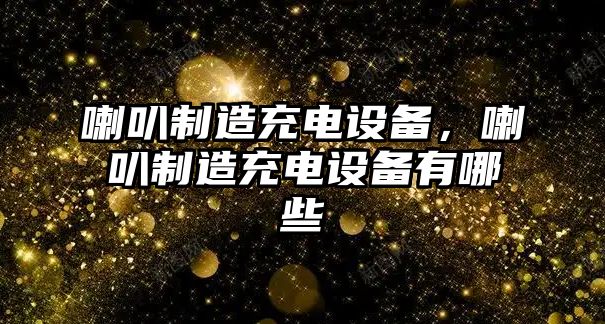 喇叭制造充電設備，喇叭制造充電設備有哪些