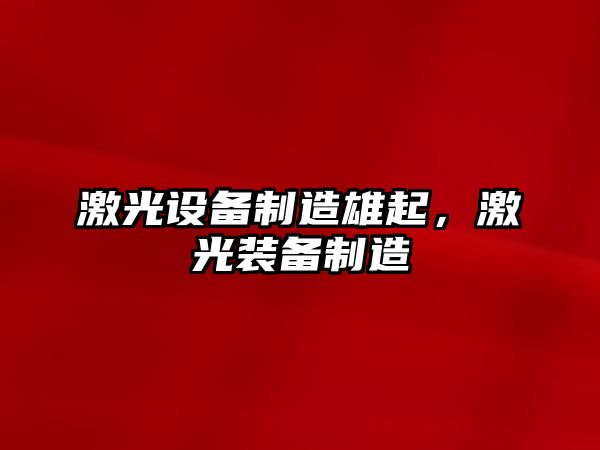 激光設備制造雄起，激光裝備制造