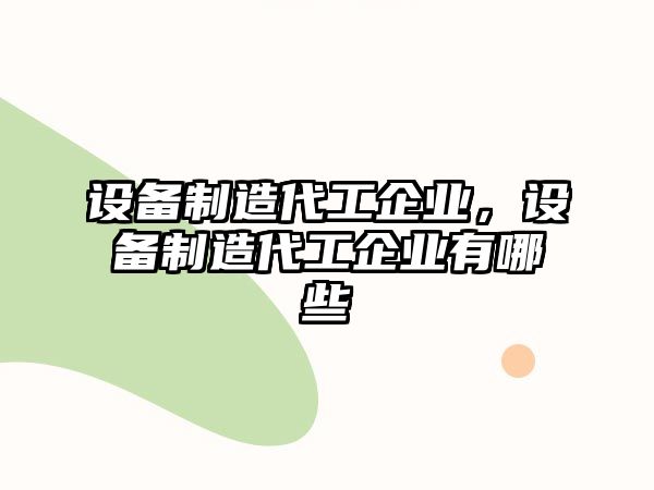 設備制造代工企業(yè),設備制造代工企業(yè)有哪些