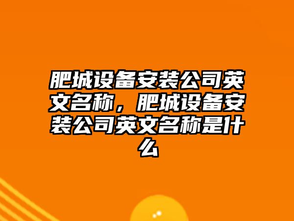 肥城設備安裝公司英文名稱(chēng)，肥城設備安裝公司英文名稱(chēng)是什么