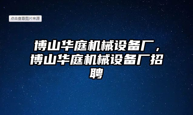 博山華庭機械設備廠(chǎng)，博山華庭機械設備廠(chǎng)招聘