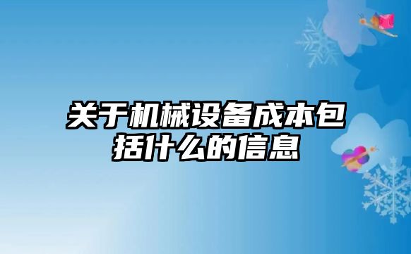 關(guān)于機械設備成本包括什么的信息