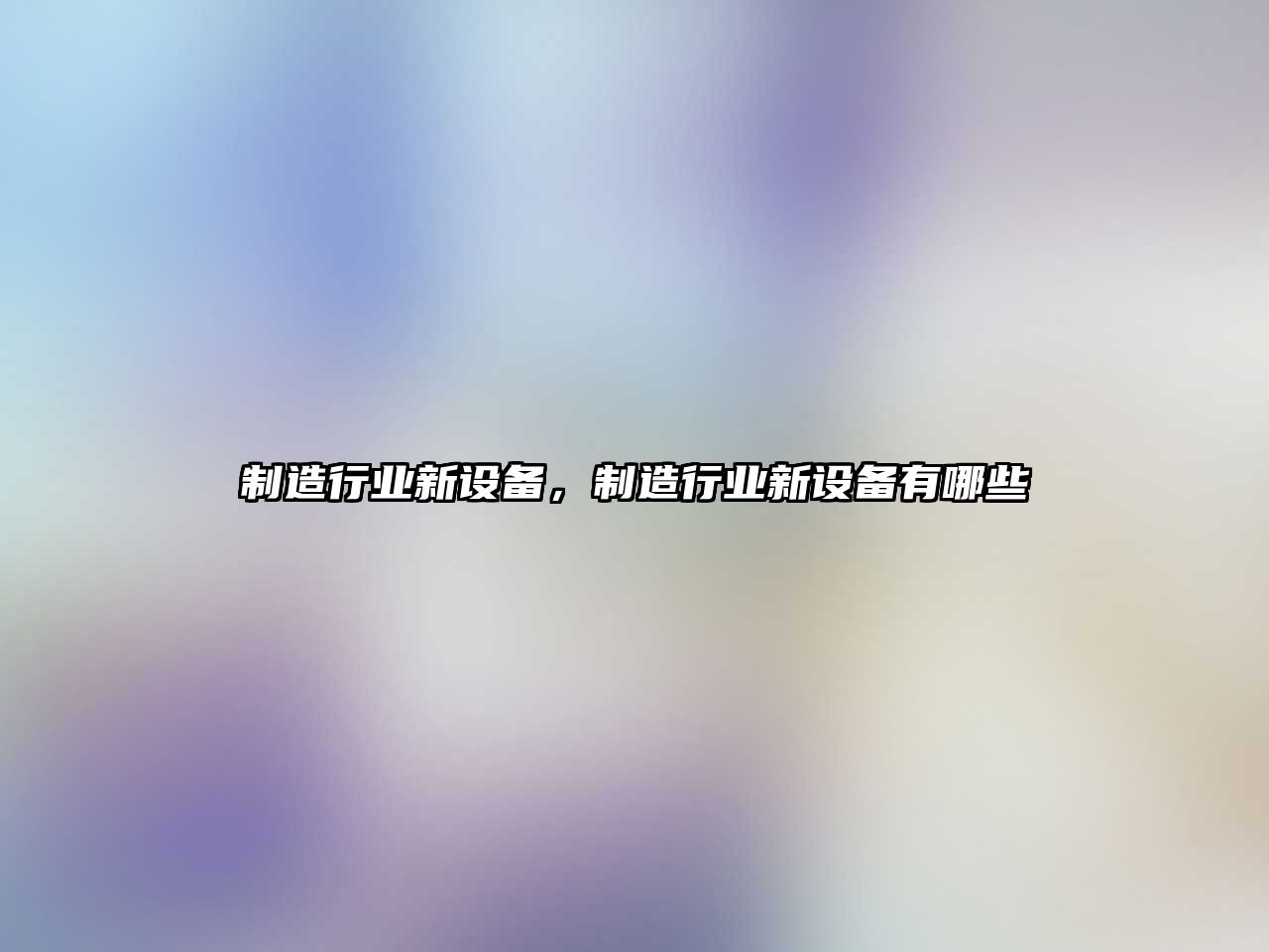 制造行業(yè)新設備，制造行業(yè)新設備有哪些