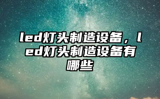 led燈頭制造設備，led燈頭制造設備有哪些