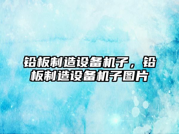 鉛板制造設備機子，鉛板制造設備機子圖片