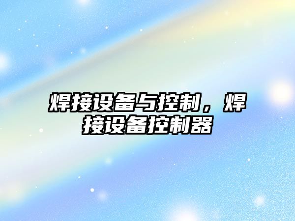 焊接設備與控制，焊接設備控制器