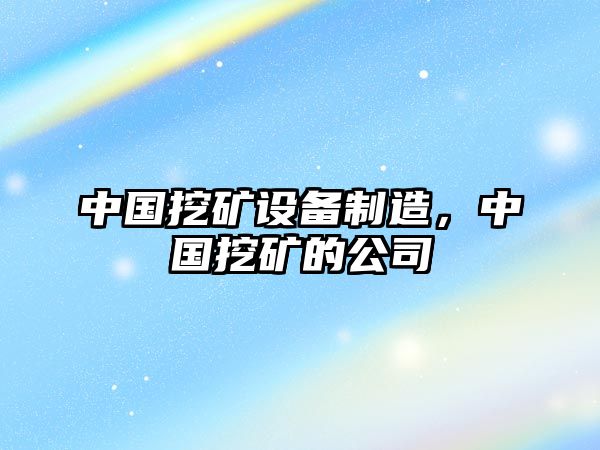 中國挖礦設備制造，中國挖礦的公司