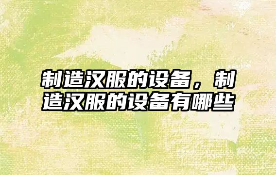制造漢服的設備，制造漢服的設備有哪些