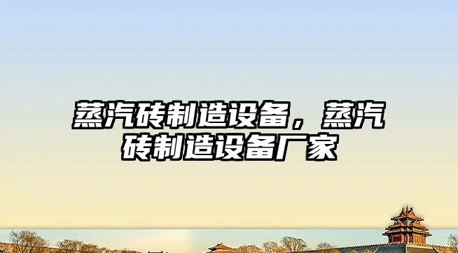 蒸汽磚制造設備，蒸汽磚制造設備廠(chǎng)家