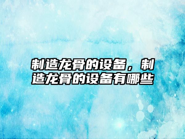 制造龍骨的設備，制造龍骨的設備有哪些