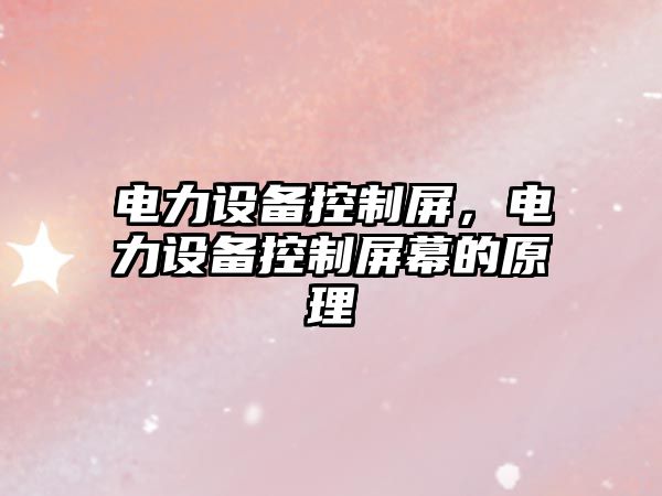 電力設備控制屏，電力設備控制屏幕的原理