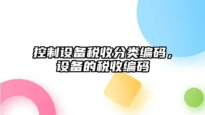 控制設備稅收分類(lèi)編碼，設備的稅收編碼