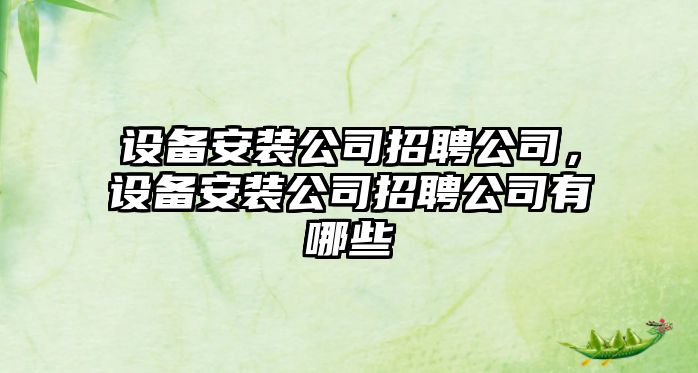 設備安裝公司招聘公司，設備安裝公司招聘公司有哪些